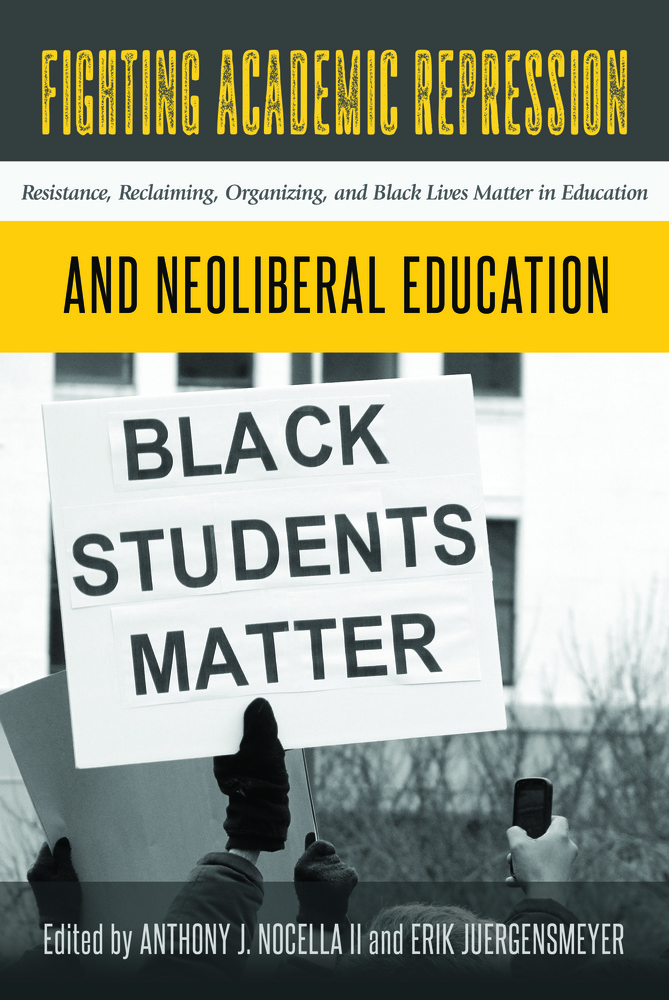 Fighting Academic Repression and Neoliberal Education: Resistance, Reclaiming, Organizing, and Black Lives Matter in Education (Radical Animal Studies and Total Liberation, #3)
