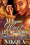 Book cover for My Shawty Won't Let Me Down (The Moore Family Series Book 1)