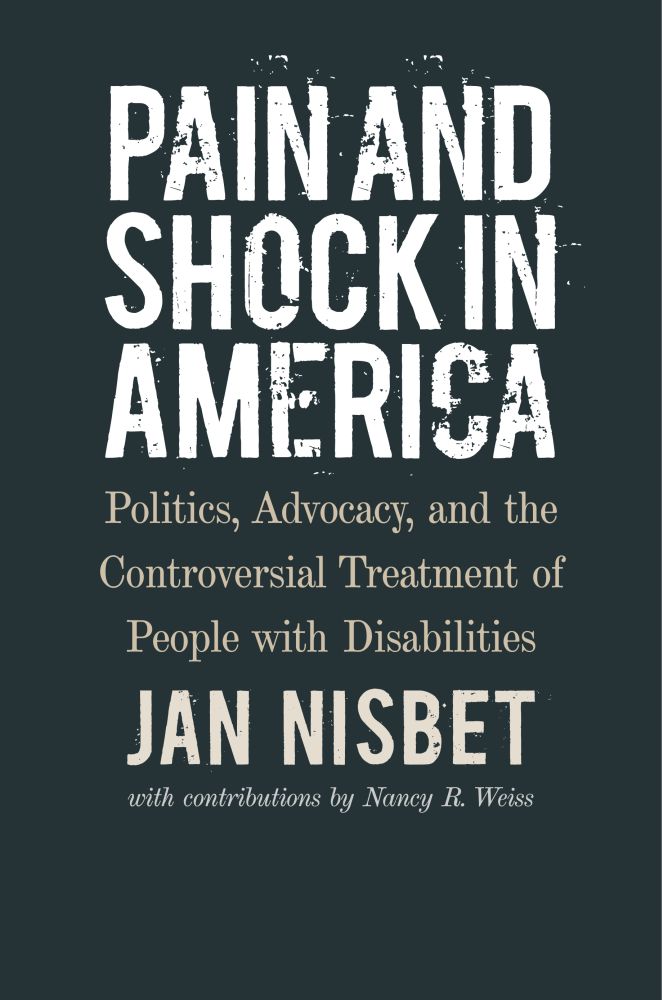 Pain and Shock in America: Politics, Advocacy, and the Controversial Treatment of People with Disabilities (Hardcover)