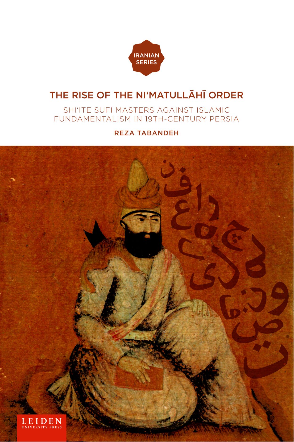The Rise of the Ni'matull.h. Order: Shi'ite Sufi Masters against Islamic Fundamentalism in 19th-Century Persia (Iranian Studies Series)