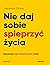 Nie daj sobie spieprzyć życia Sposoby na toksycznych ludzi