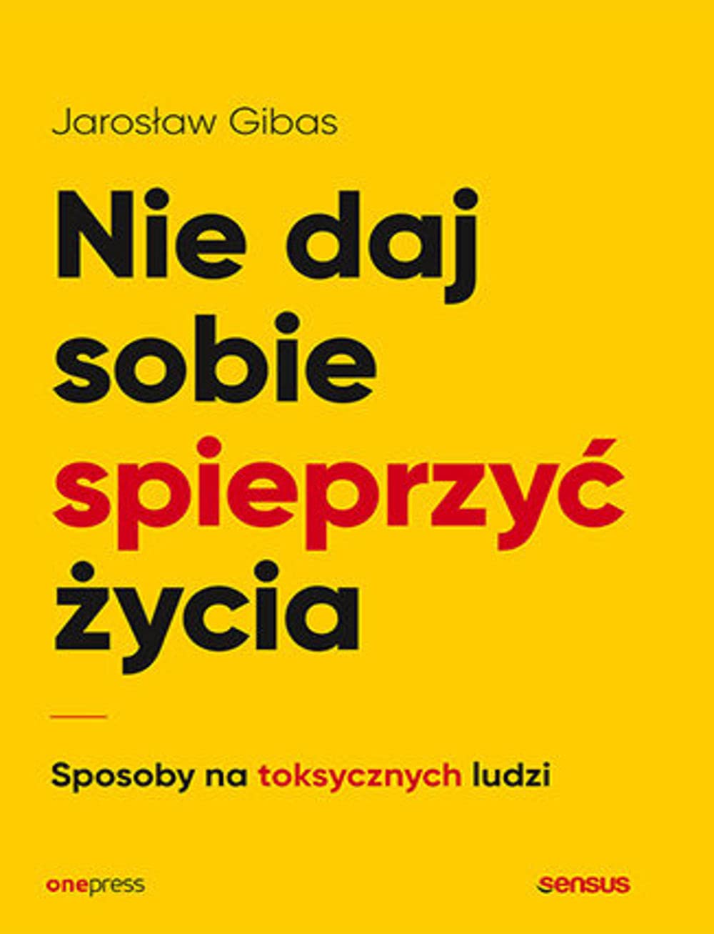 Nie daj sobie spieprzyć życia Sposoby na toksycznych ludzi (Paperback)