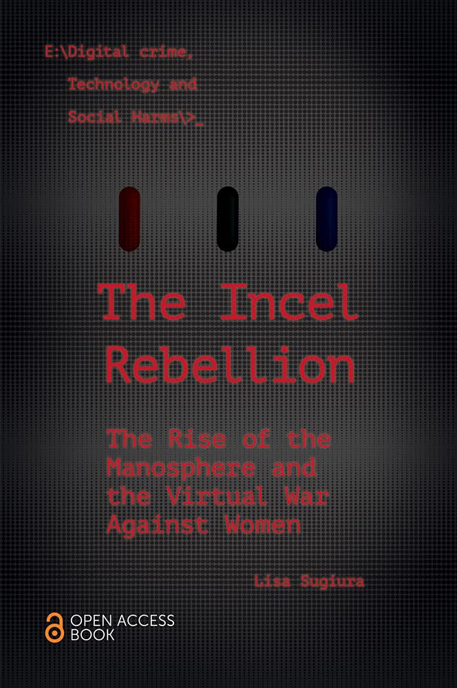 The Incel Rebellion: The Rise of the Manosphere and the Virtual War Against Women (Emerald Studies In Digital Crime, Technology and Social Harms)