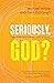 Seriously, God?: Making Sense of Life Not Making Sense