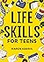 Life Skills for Teens: How to Cook, Clean, Manage Money, Fix Your Car, Perform First Aid, and Just About Everything in Between
