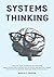 Systems Thinking: A Practical Guide to Improving Your Reasoning. Think in Mental Models, Become a Better Critical and Analytical Thinker. Develop Effective Decision-Making and Problem-Solving Skills
