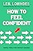 How to Feel Confident: Simple Tools for Instant Confidence