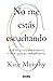 No me estás escuchando: Qué te estas perdiendo y por qué es importante (Spanish Edition)
