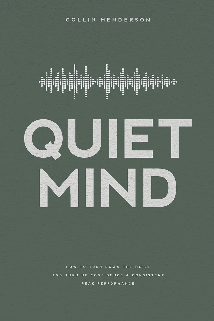 Quiet Mind: How to Turn Down the Noise and Turn Up Confidence & Consistent Peak Performance (Paperback)