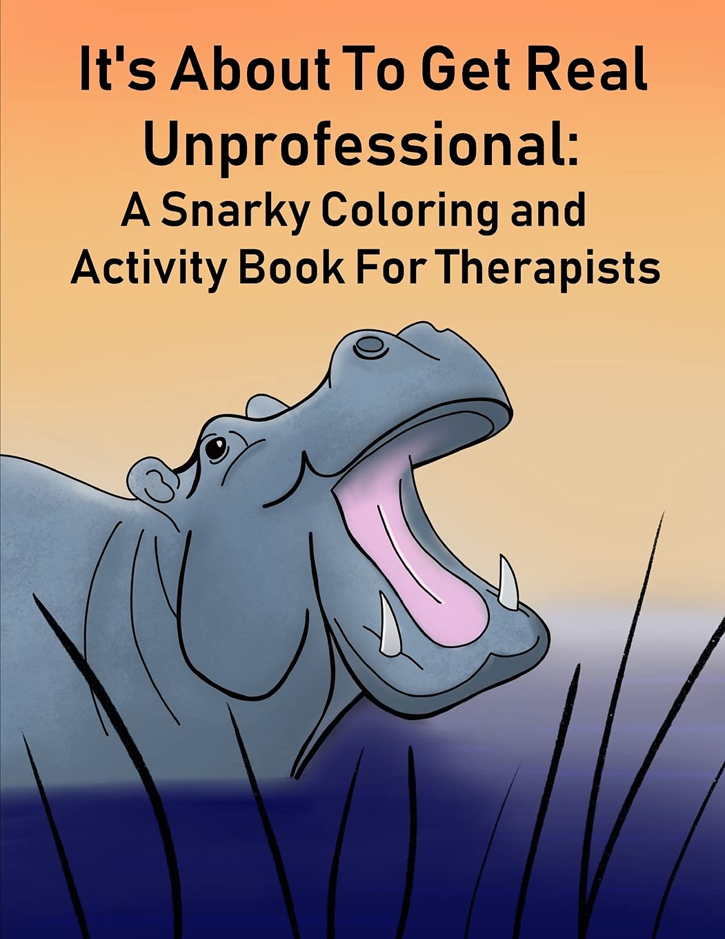 It's About To Get Real Unprofessional: A Snarky Coloring and Activity Book For Therapists (Therapists Being Unprofessional)
