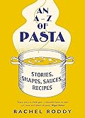 An A-Z of Pasta: Stories, Shapes, Sauces, Recipes