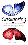 Gaslighting: Defend Yourself from The Destructive Effects of Emotional Abuse, Avoid Falling into The Narcissist’s Trap and Find Peace