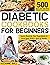 Diabetic Cookbook for Beginners: 607 Healthy and Tasty Diabetic Diet Recipes for the Newly Diagnosed. Manage your Prediabetes and Type 2 Diabetes with a Selected 28-Day Meal Plan