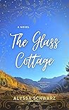 The Glass Cottage by Alyssa Schwarz