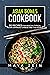 Asian Bowls Cookbook: 80 Re...