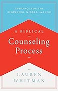 A Biblical Counseling Process: Guidance for the Beginning, Middle, and End