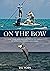 On the Bow: Love, Fear, and Fascination in the Pursuit of Bonefish, Tarpon, and Permit