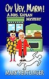 Oy Vey, Maria! A Mrs. Kaplan Mystery by Mark Reutlinger Oy Vey, Maria! A Mrs. Kaplan Mystery by Mark Reutlinger