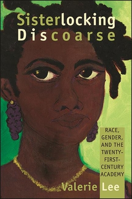 Sisterlocking Discoarse: Race, Gender, and the Twenty-First-Century Academy (Feminist Criticism Theory)