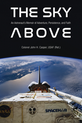 The Sky Above: An Astronaut’s Memoir of Adventure, Persistence, and Faith (Purdue Studies in Aeronautics and Astronautics)