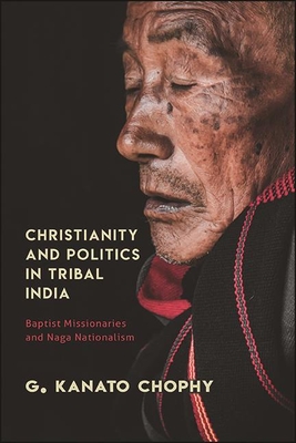 Christianity and Politics in Tribal India: Baptist Missionaries and Naga Nationalism (Hardcover)