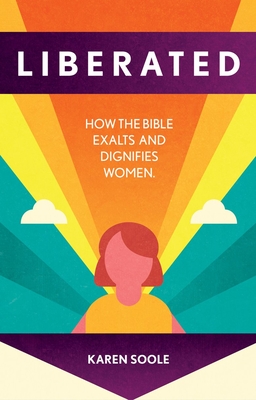 Liberated: How the Bible Exalts and Dignifies Women (Paperback)
