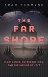 The Far Shore: Indie Games, Superbrothers, and the Making of JETT The Far Shore: Indie Games, Superbrothers, and the Making of JETT