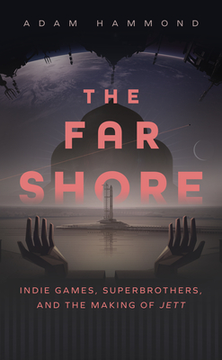 The Far Shore: Indie Games, Superbrothers, and the Making of JETT (Paperback)