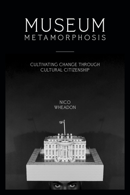Museum Metamorphosis: Cultivating Change Through Cultural Citizenship (American Alliance of Museums)