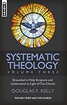 Systematic Theology, Volume 3 by Douglas F. Kelly