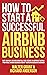 How to Start a Successful Airbnb Business: Quit Your Day Job and Earn Full-time Income on Autopilot With a Profitable Airbnb Business Even if You’re an Absolute Beginner (2024)