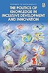 The Politics of Knowledge in Inclusive Development and Innovation (Pathways to Sustainability)
