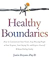 Healthy Boundaries: How to Communicate Your Needs, Stop Pleasing People at Your Expense, Start Saying No and Express Yourself Without Feeling Guilty