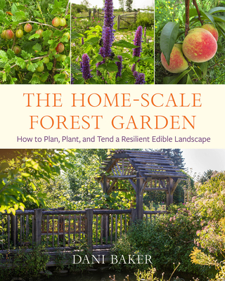 The Home-Scale Forest Garden: How to Plan, Plant, and Tend a Resilient Edible Landscape (Paperback)