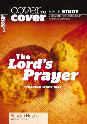 The Lord's Prayer: Praying Jesus' Way (Cover To Cover Bible Study)