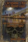 Cleveland Ohio Ghost Hunter Guide: Haunted Cleveland, Cuyahoga County and Vicinity (Ghost Stories and Haunted Tales) Cleveland Ohio Ghost Hunter Guide: Haunted Cleveland, Cuyahoga County and Vicinity (Ghost Stories and Haunted Tales)