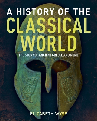 A History of the Classical World: The Story of Ancient Greece and Rome (Sirius Visual Reference Library, 16)
