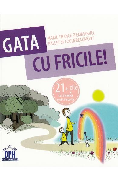 Gata cu fricile! 21 de zile ca sa vindeci copilul interior