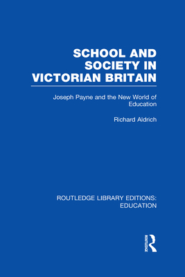 School and Society in Victorian Britain: Joseph Payne and the New World of Education (Routledge Library Editions: Education) (Volume 2)