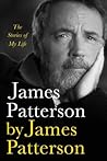 James Patterson by James Patterson: The Stories of My Life