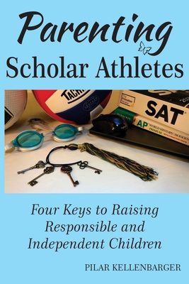 Parenting Scholar Athletes: Four Keys To Raising Responsible and Independent Children