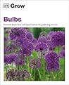 Grow Bulbs: Essential Know-how And Expert Advice For Gardening Success (DK Grow)