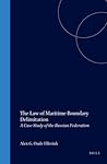 The Law of Maritime Boundary Delimitation: A Case Study of the Russian Federation (Publications on Ocean Development, 24)