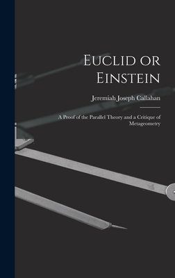 Euclid or Einstein; a Proof of the Parallel Theory and a Critique of Metageometry (Hardcover)