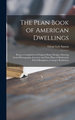 The Plan Book of American Dwellings: Being a Compilation of Original Home Designs, Showing Actual Photographic Exteriors and Floor Plans of Moderately Priced Bungalows, Cottages, Residences