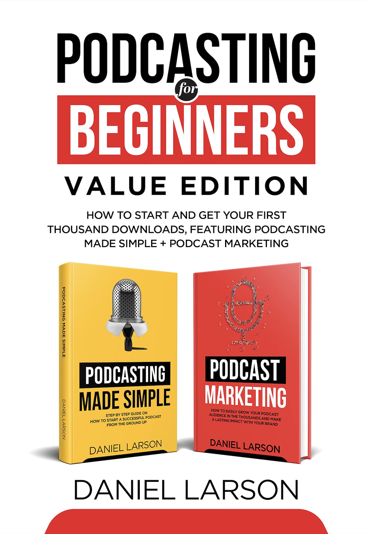 Podcasting for Beginners Value Edition: How to Start and Get Your First Thousand Downloads, Featuring Podcasting Made Simple + Podcast Marketing (Kindle Edition)