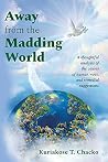 Away from the Madding World: A Thoughtful Analysis of the Causes of Human Woes, and Remedial Suggestions Away from the Madding World: A Thoughtful Analysis of the Causes of Human Woes, and Remedial Suggestions