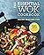 The Essential Wok Cookbook: A Simple Chinese Cookbook for Stir-Fry, Dim Sum, and Other Restaurant Favorites