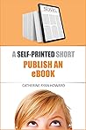 Self-Printed: Publish an E-book with Amazon KDP and Smashwords (SELF-PRINTED Shorts)