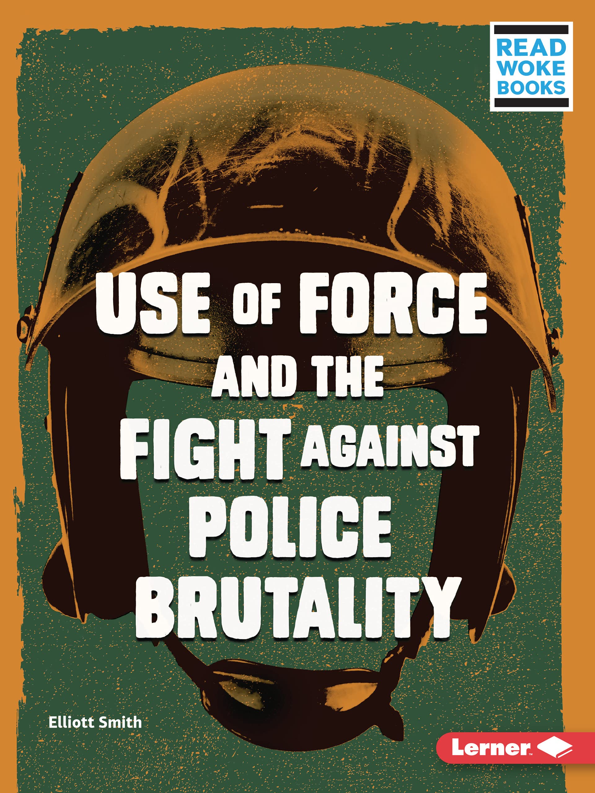 Use of Force and the Fight against Police Brutality (Issues in Action (Read Woke ™ Books))